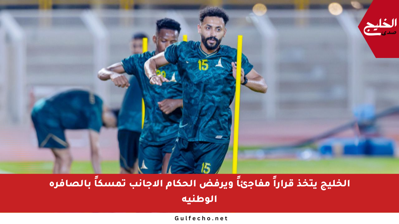 الخليج يتخذ قراراً مفاجئاً ويرفض الحكام الأجانب تمسكاً بالصافرة الوطنية